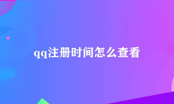 qq注册时间怎么查看