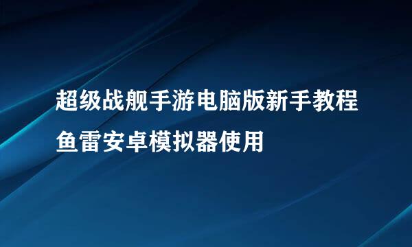 超级战舰手游电脑版新手教程鱼雷安卓模拟器使用