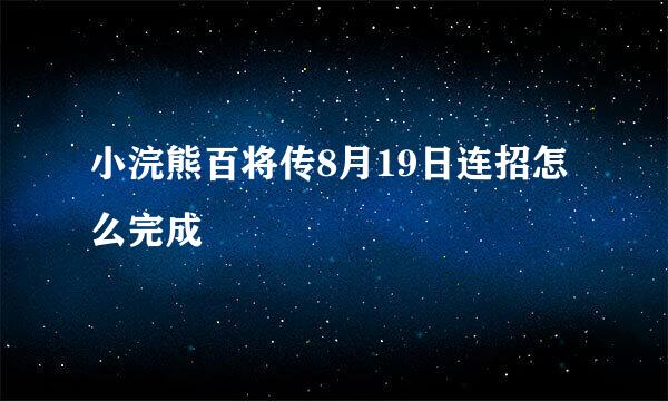 小浣熊百将传8月19日连招怎么完成