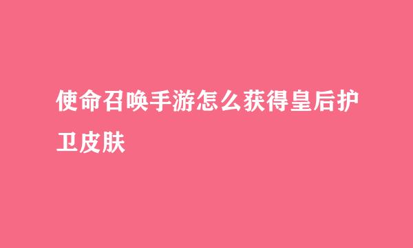使命召唤手游怎么获得皇后护卫皮肤