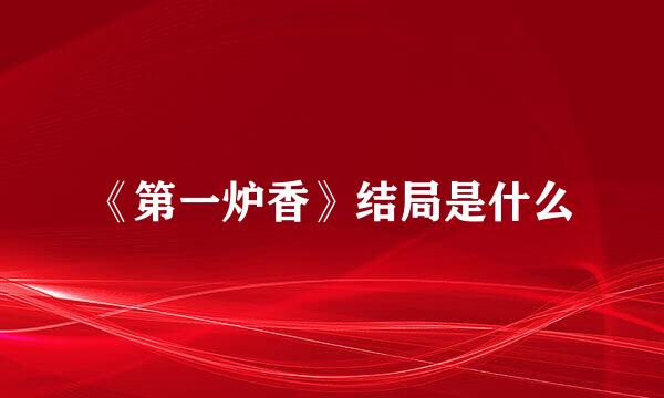 《第一炉香》结局是什么