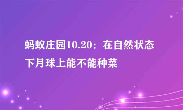 蚂蚁庄园10.20：在自然状态下月球上能不能种菜