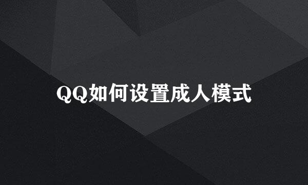 QQ如何设置成人模式