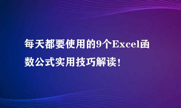 每天都要使用的9个Excel函数公式实用技巧解读！