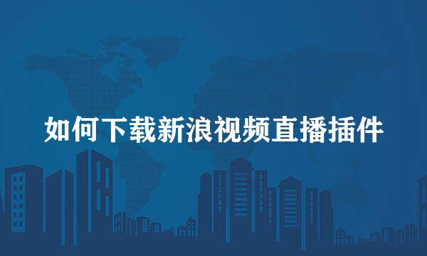 如何下载新浪视频直播插件