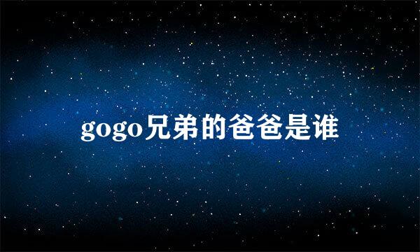 gogo兄弟的爸爸是谁