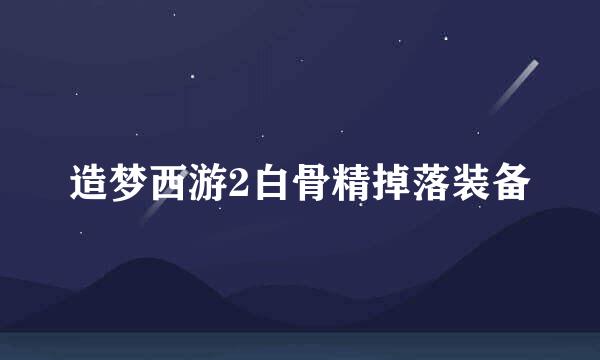 造梦西游2白骨精掉落装备