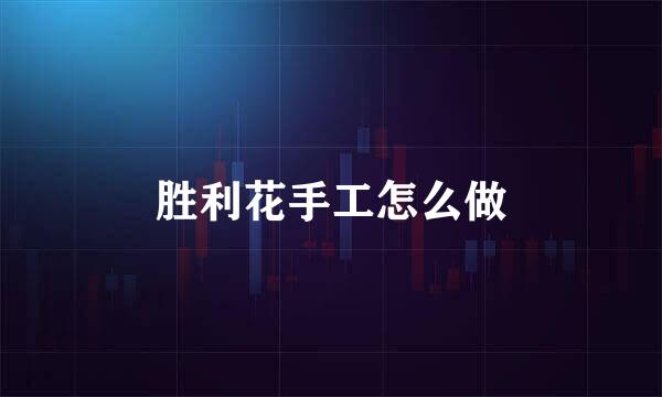 胜利花手工怎么做