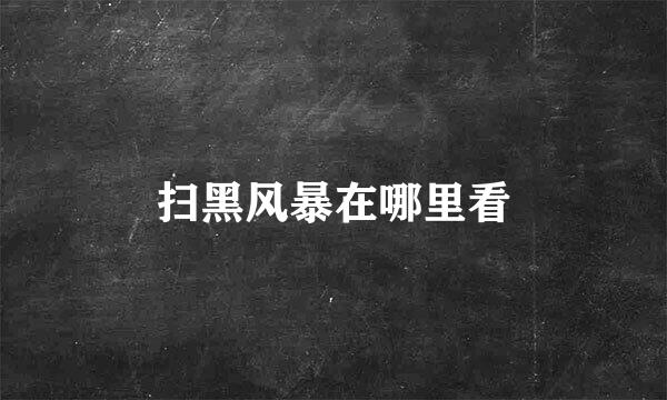 扫黑风暴在哪里看