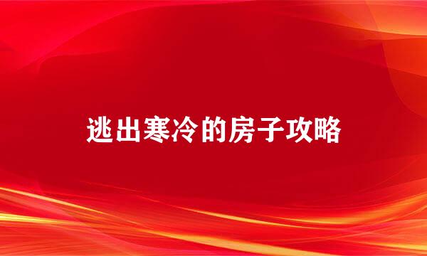 逃出寒冷的房子攻略