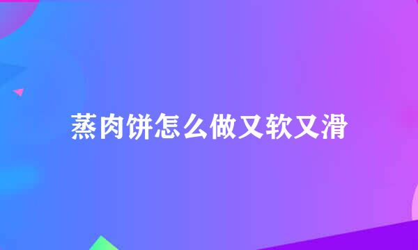 蒸肉饼怎么做又软又滑