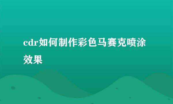 cdr如何制作彩色马赛克喷涂效果