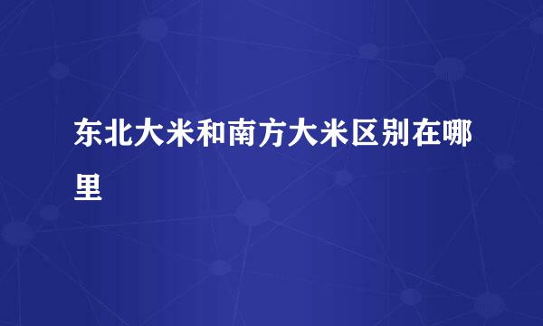 东北大米和南方大米区别在哪里