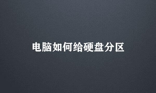 电脑如何给硬盘分区