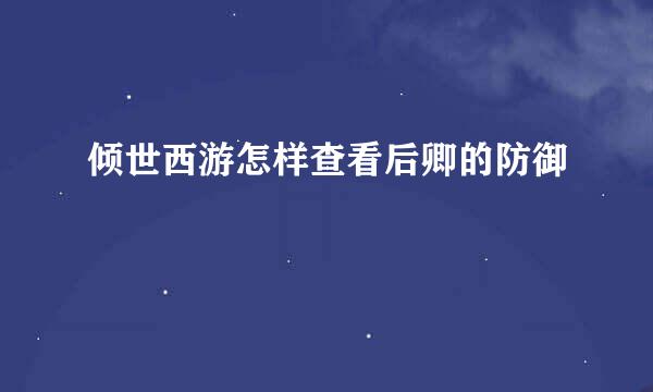 倾世西游怎样查看后卿的防御