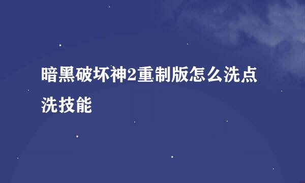 暗黑破坏神2重制版怎么洗点洗技能
