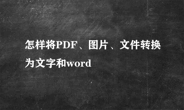 怎样将PDF、图片、文件转换为文字和word