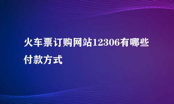 火车票订购网站12306有哪些付款方式