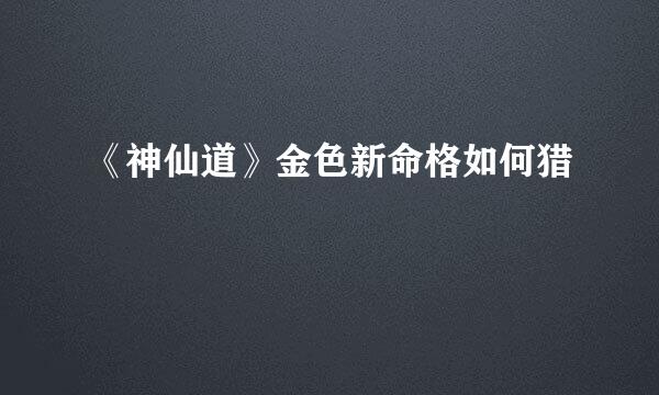 《神仙道》金色新命格如何猎