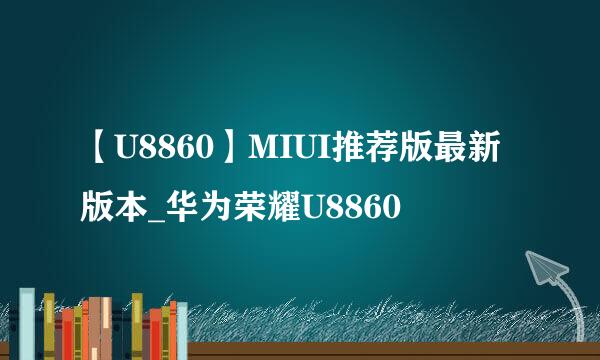 【U8860】MIUI推荐版最新版本_华为荣耀U8860