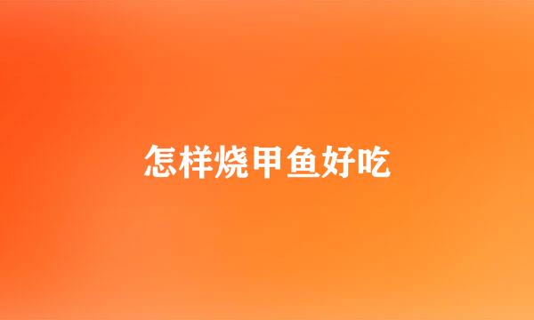 怎样烧甲鱼好吃