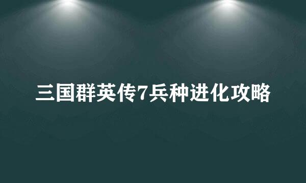三国群英传7兵种进化攻略