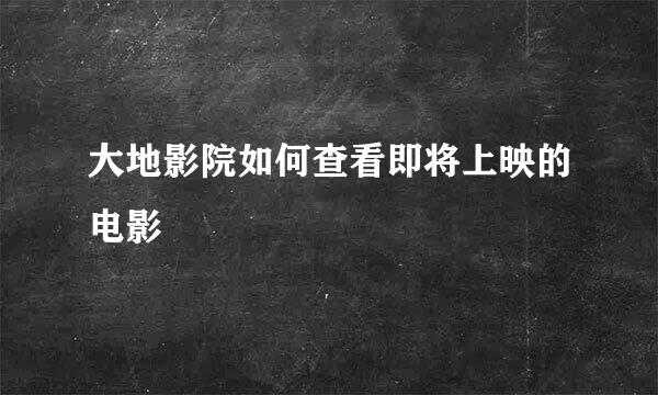 大地影院如何查看即将上映的电影