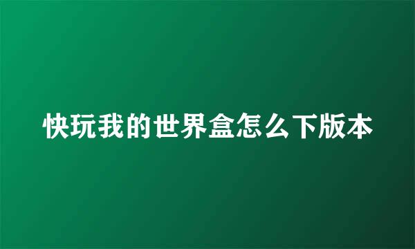 快玩我的世界盒怎么下版本