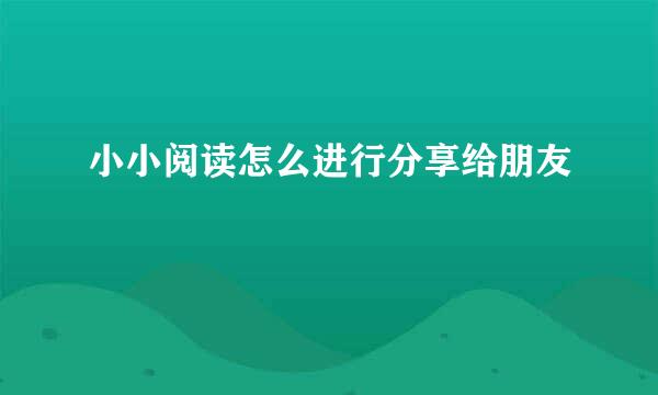 小小阅读怎么进行分享给朋友