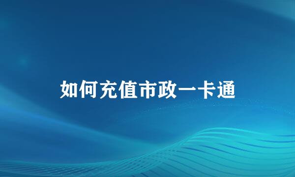 如何充值市政一卡通
