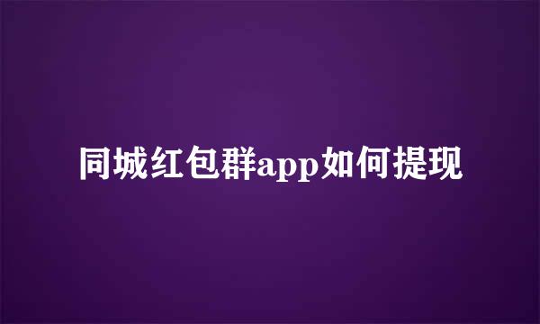 同城红包群app如何提现
