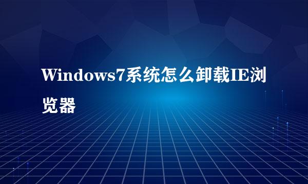 Windows7系统怎么卸载IE浏览器
