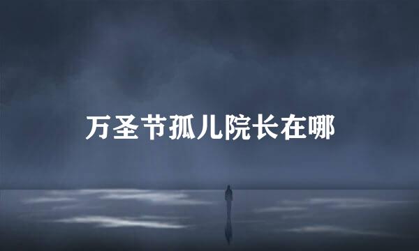 万圣节孤儿院长在哪