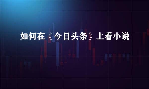 如何在《今日头条》上看小说