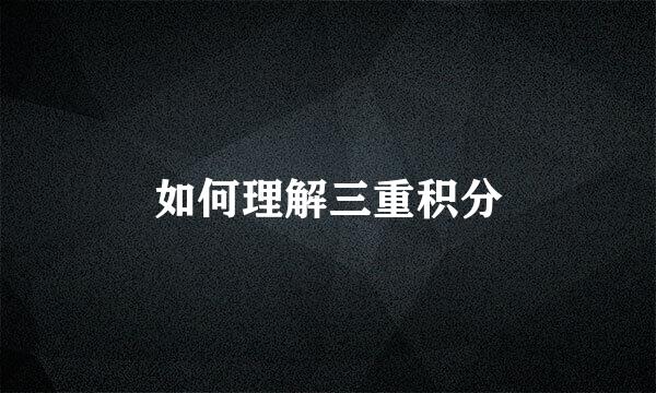 如何理解三重积分