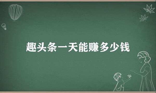 趣头条一天能赚多少钱