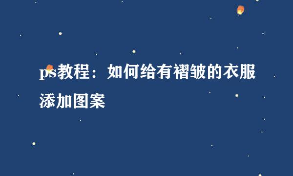 ps教程：如何给有褶皱的衣服添加图案