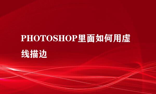 PHOTOSHOP里面如何用虚线描边