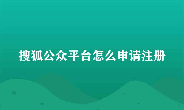 搜狐公众平台怎么申请注册