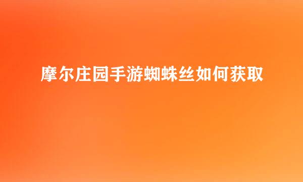 摩尔庄园手游蜘蛛丝如何获取