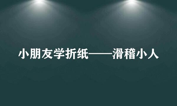 小朋友学折纸——滑稽小人