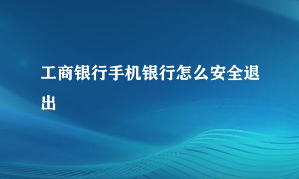 工商银行手机银行怎么安全退出