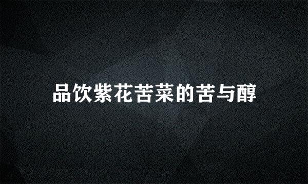 品饮紫花苦菜的苦与醇