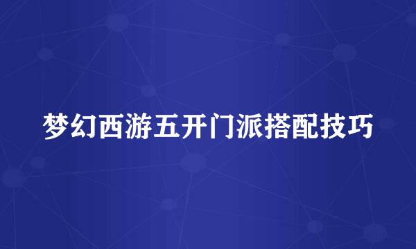 梦幻西游五开门派搭配技巧
