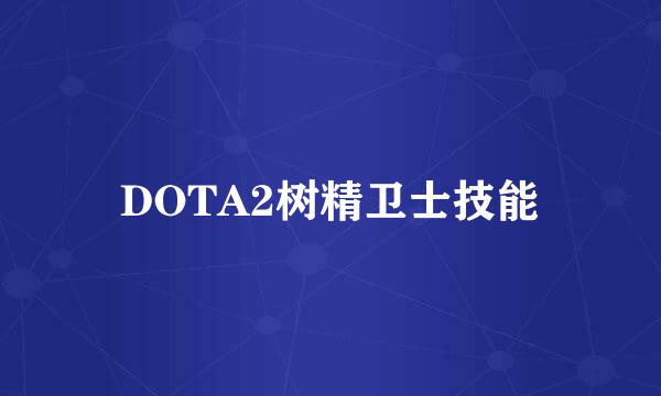 DOTA2树精卫士技能