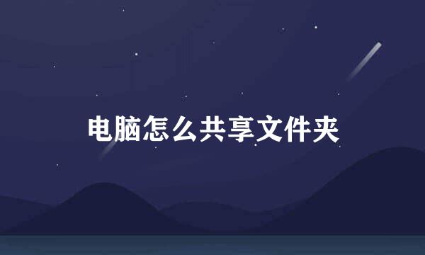 电脑怎么共享文件夹