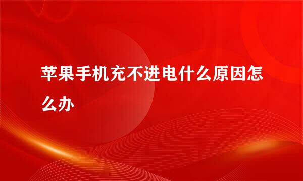 苹果手机充不进电什么原因怎么办