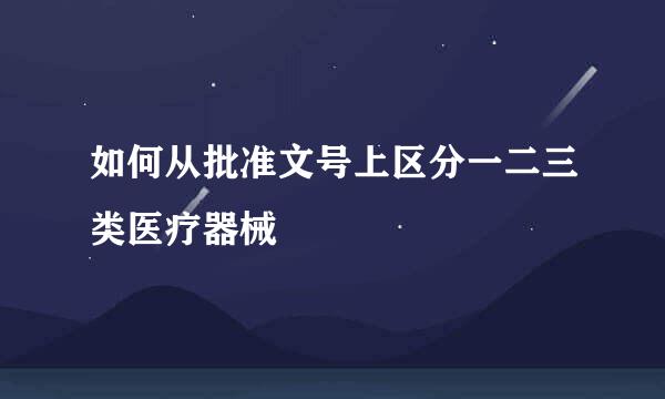 如何从批准文号上区分一二三类医疗器械