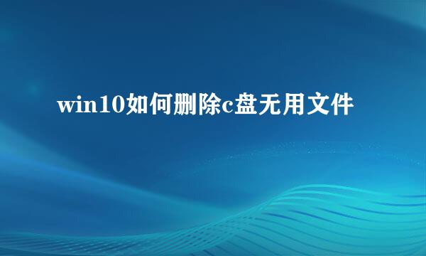 win10如何删除c盘无用文件