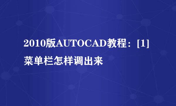 2010版AUTOCAD教程：[1]菜单栏怎样调出来